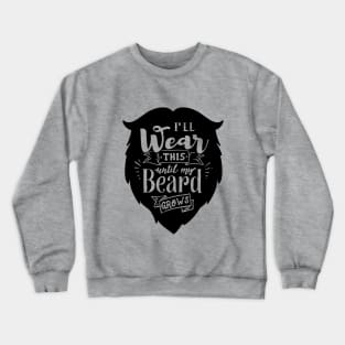 I'll Wear This Until My Beard Grows Crewneck Sweatshirt